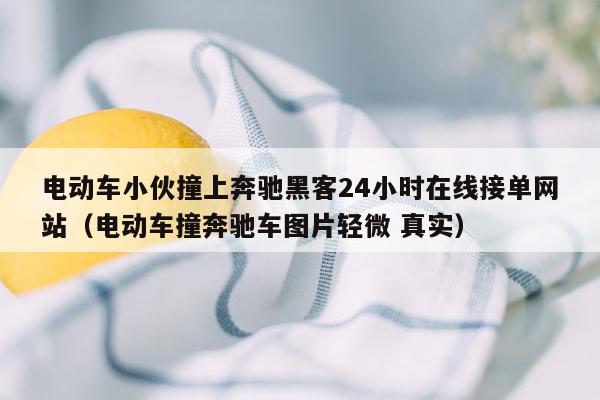 电动车小伙撞上奔驰黑客24小时在线接单网站（电动车撞奔驰车图片轻微 真实）