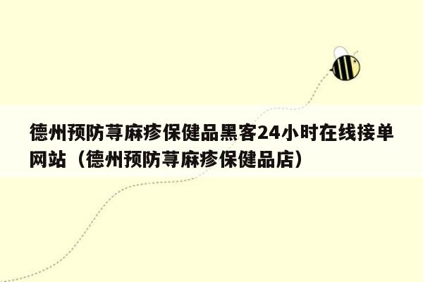 德州预防荨麻疹保健品黑客24小时在线接单网站（德州预防荨麻疹保健品店）