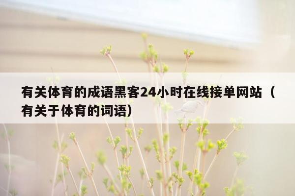 有关体育的成语黑客24小时在线接单网站（有关于体育的词语）