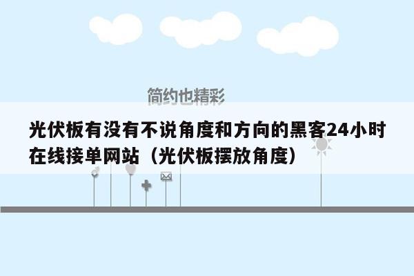 光伏板有没有不说角度和方向的黑客24小时在线接单网站（光伏板摆放角度）