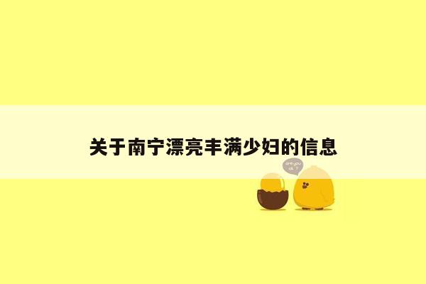 关于南宁漂亮丰满少妇的信息