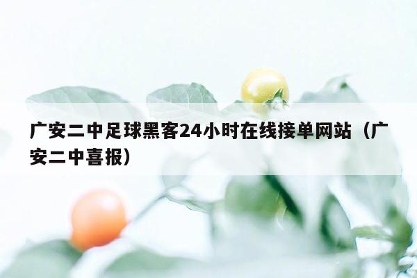 广安二中足球黑客24小时在线接单网站（广安二中喜报）